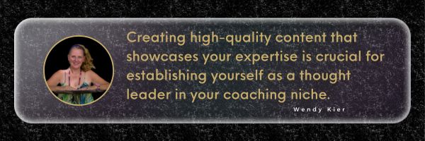 Creating high-quality content that showcases your expertise is crucial for establishing yourself as a thought leader in your coaching niche - Wendy Kier