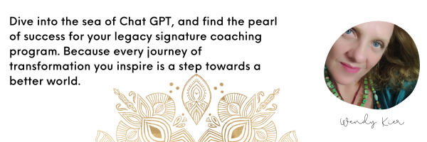 Wendy Kier Quote: Dive into the sea of Chat GPT, and find the pearl of success for your legacy signature coaching program. Because every journey of transformation you inspire is a step towards a better world.