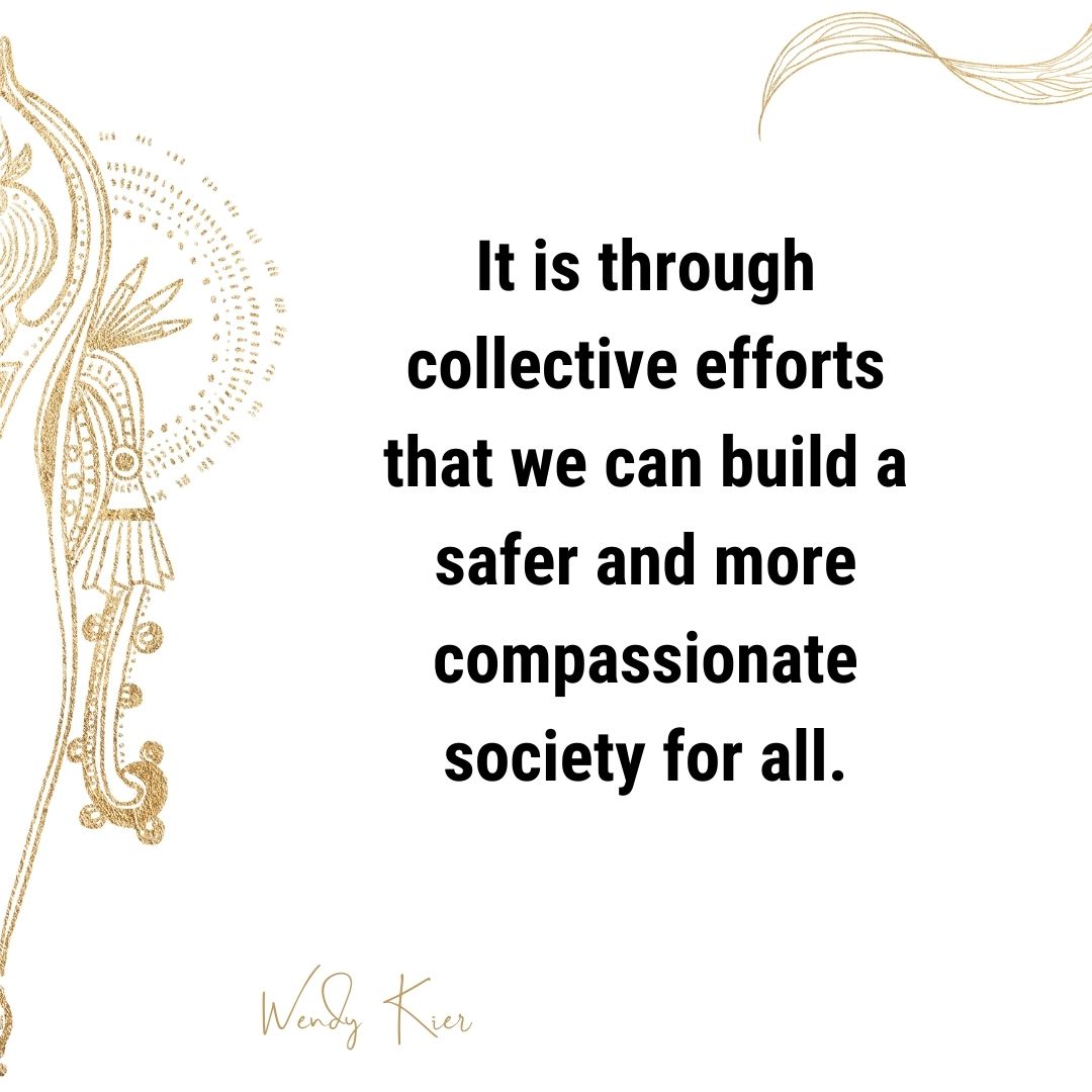 Quote - Wendy Kier - It is through collective efforts that we can build a safer and more compassionate society for all.