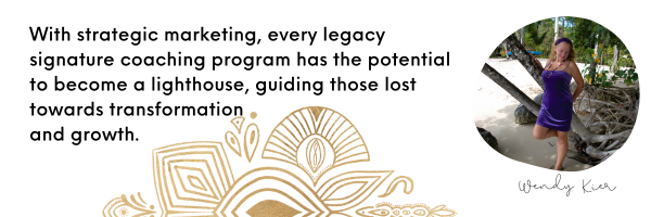 Wendy Kier Quote: With strategic marketing, every legacy signature coaching program has the potential to become a lighthouse, guiding those lost towards transformation and growth.